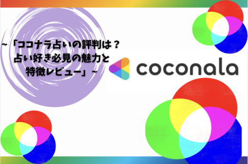 「ココナラ占いの評判は？占い好き必見の魅力と特徴レビュー」