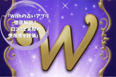 「Wishの占いアプリ徹底解説！口コミと実際の使用感を評価」